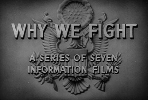 'Why We Fight' title from Frank Capra film of the same name, which examined why we entered WWII